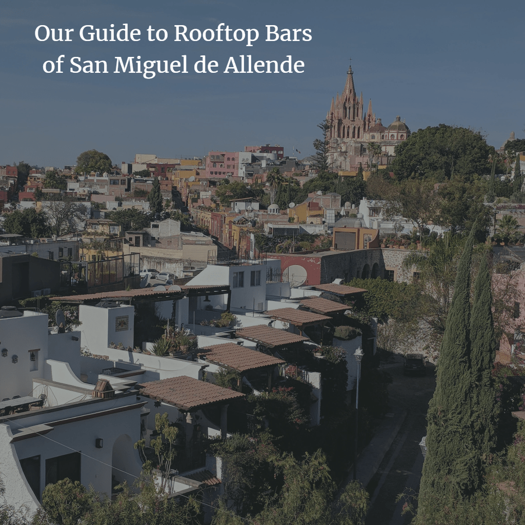 Our Guide to The Rooftop Bars of San Miguel de Allende, Mexico